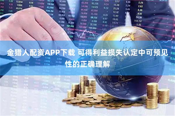 金猎人配资APP下载 可得利益损失认定中可预见性的正确理解